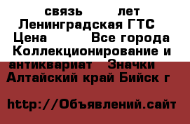 1.1) связь : 100 лет Ленинградская ГТС › Цена ­ 190 - Все города Коллекционирование и антиквариат » Значки   . Алтайский край,Бийск г.